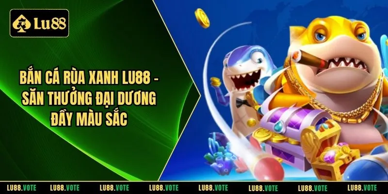 Bắn cá rùa xanh LU88