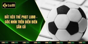 Bắt kèo thẻ phạt LU88
