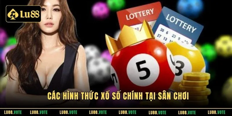Các hình thức xổ số chính tại sân chơi
