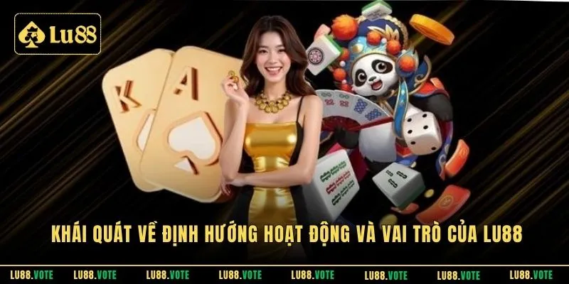 Khái quát về định hướng hoạt động và vai trò của Lu88