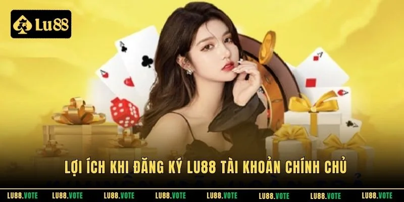 Lợi ích khi đăng ký Lu88 tài khoản chính chủ