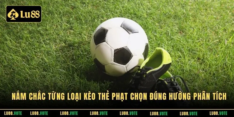 Nắm chắc từng loại kèo thẻ phạt chọn đúng hướng phân tích
