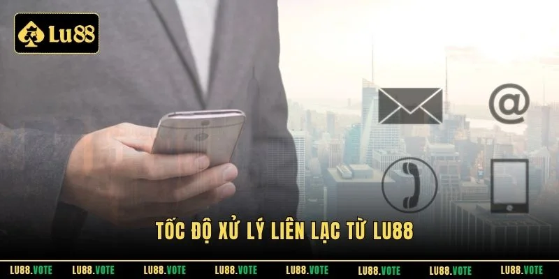 Tốc độ xử lý liên lạc từ Lu88