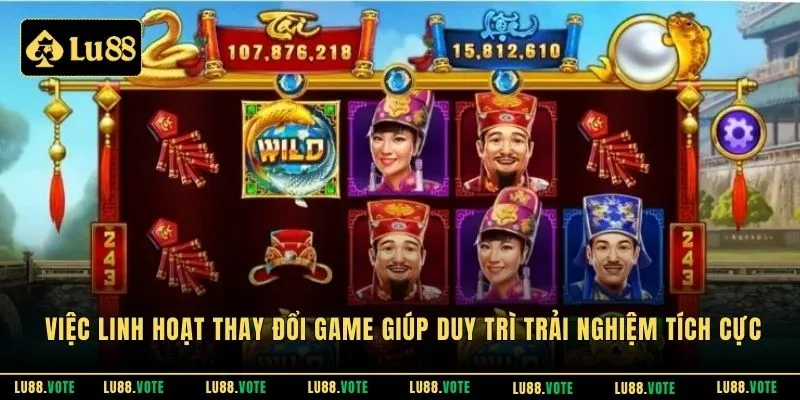 Việc linh hoạt thay đổi game giúp duy trì trải nghiệm tích cực